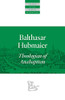 Balthasar Hubmaier: Theologian of Anabaptism (Classics of the Radical Reformation)
