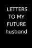 Letters To My Future Husband: 120 Pages, 6 X 9 Size,