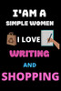 I Am A Simple Women I Love Writing And Shopping: The Best Gift For Women Who Loves Shopping