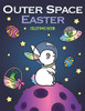 Outer Space Easter Coloring Book: Of Animal Astronauts, Egg Galaxy Planets, Ufo Space Ships And Easter Bunny Aliens