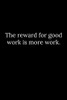 The Reward For Good Work Is More Work.