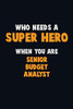 Who Need A Super Hero, When You Are Senior Budget Analyst: 6X9 Career Pride 120 Pages Writing Notebooks