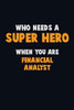 Who Need A Super Hero, When You Are Financial Analyst: 6X9 Career Pride 120 Pages Writing Notebooks
