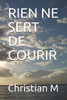 Rien Ne Sert De Courir (French Edition)