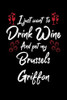 I Just Wanna Drink Wine And Pet My Brussels Griffon