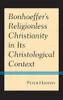 Bonhoeffer’s Religionless Christianity in Its Christological Context
