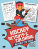 Hockey Activity And Coloring Book For Kids Ages 5 And Up: Filled With Fun Activities, Word Searches, Coloring Pages, Dot To Dot, Mazes For Preschoolers