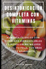 Desintoxicación Completa Con Vitaminas : Aumenta Tu Salud Con Vitaminas Hidrosolubles Y Liposolubles, Mejora Tu Piel, Tu Pelo, Tus Uñas Y Tu Apariencia (Spanish Edition)