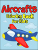 Aircrafts Coloring Book For Kids: 50+ Aircrafts Drawing Pages To Color! Full Of Fun And Creative Coloring Book For Children!
