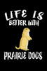 Life Is Better With Prairie Dogs: Animal Nature Collection