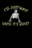 I'Ll Just Wait Until It'S Quiet: 120 Pages I 6X9 I Graph Paper 4X4 I Funny Teacher, Student & Professor Gifts
