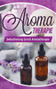 Aromatherapie: Selbstheilung Durch Aromatherapie (German Edition)