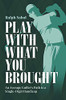 Play With What You Brought: An Average Golfer'S Path To A Single-Digit Handicap