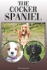The Cocker Spaniel: A Complete And Comprehensive Owners Guide To: Buying, Owning, Health, Grooming, Training, Obedience, Understanding And Caring For Your Cocker Spaniel