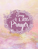 Say A Little Prayer: A Guide To Gratitude Prayer And Praise