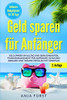 Geld Sparen Für Anfänger: Geld Sparen Im Alltag Und Beim Einkaufen, Finanzmanagement Für Anfänger, Schulden Abbauen Und Träume Erfüllen Mit Sparplan (German Edition)