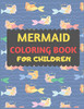 Mermaid Coloring Book For Children: Mermaid Coloring Book For Kids & Toddlers -Mermaid Coloring Books For Preschooler-Coloring Book For Boys, Girls, Fun Activity Book For Kids Ages 2-4 4-8
