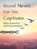 Good News For The Captives: Bible Lessons For Jail/Prison Ministry