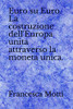 Euro Su Euro. La Costruzione Dell'Europa Unita Attraverso La Moneta Unica. (Italian Edition)