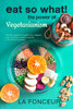 Eat So What! The Power Of Vegetarianism: Nutrition Guide For Weight Loss, Disease Free, Drug Free, Healthy Long Life (Full Version) (Eat So What! Nutrition Guides For Healthy Living)