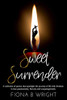 Sweet Surrender: A Collection Of Poems That Explores The Journey Of Life With Freedom To Love Passionately, Fiercely And Unapologetically