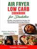 Air Fryer Low Carb Cookbook For Diabetics: Healthy And Delicious Recipes For Preventing Or Reversing Diabetes (Diabetes Meal Plan For Beginners)