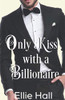 Only A Kiss With A Billionaire (Only Us Billionaire Romance Series)