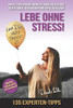 Lebe Ohne Stress! 135 Experten-Tipps Zur Stressbewältigung - Durch Stressbewältigung Zu Einem Gelassenen, Glücklichen, Zufriedenen Und Erfüllten Leben (German Edition)