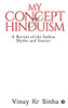 My Concept Of Hinduism: A Revisit Of The Indian Myths And Stories