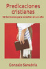 Predicaciones Cristianas: Predicaciones De La Biblia Para Enseñar (Sermones Y Predicaciones Bíblicas) (Spanish Edition)