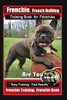 Frenchie, French Bulldog Training Book For Frenchies, By Boneup Dog Training: Are You Ready To Bone Up? Easy Training * Fast Results Frenchie Training, Frenchie Book