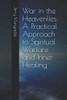 War In The Heavenlies: A Practical Approach To Spiritual Warfare And Inner Healing