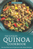 The Ultimate Quinoa Cookbook: Get The Best Out Of Quinoa With These Recipes