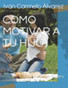 Como Motivar A Tu Hijo: El Secreto Del Éxito (Spanish Edition)
