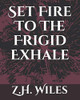 Set Fire To The Frigid Exhale