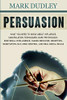Persuasion: What You Need To Know About Influence, Manipulation Techniques, Dark Psychology, Emotional Intelligence, Human Behavior, Deception, Negotiation, Nlp, Mind Control, And Real Social Skills