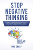Stop Negative Thinking: A Guide To Stop Worrying, Eliminate Negative Thoughts And Emotional Stress, Achieve Stress Relief And Become A Happy Person