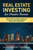 Real Estate Investing For Passive Income: How To Create Passive Income And Financial Well-Being Through Real Estate Investments