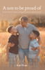 A Son To Be Proud Of: And His Father'S Hopes, Disappointments, And Discoveries