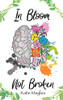 In Bloom Not Broken: A Journey Through Mental Illness
