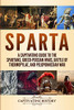 Sparta: A Captivating Guide To The Spartans, Greco-Persian Wars, Battle Of Thermopylae, And Peloponnesian War (Exploring Ancient History)