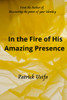 In The Fire Of His Amazing Presence: My Encounters With The Fire Of The Holy Spirit