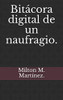 Bitácora Digital De Un Naufragio. (Spanish Edition)