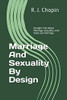 Marriage And Sexuality By Design: Straight Talk About Marriage, Sexuality, And Same-Sex Marriage