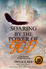 Soaring By The Power Of God: 31 Day Devotional For Spirit Filled Living