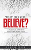 Why Do You Believe: A Practical Guide To Defending Your Faith