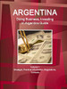 Argentina: Doing Business And Investing In Argentina Guide Volume 1 Strategic, Practical Information, Regulations, Contacts
