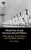 World War Ii And American Racial Politics: Public Opinion, The Presidency, And Civil Rights Advocacy