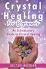 Crystal Healing For Beginners: An Introductory Guide To Crystal Healing