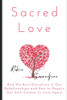 Sacred Love: How We Hurt Ourselves In Our Relationships And How To Regain Our Self-Esteem To Love Again